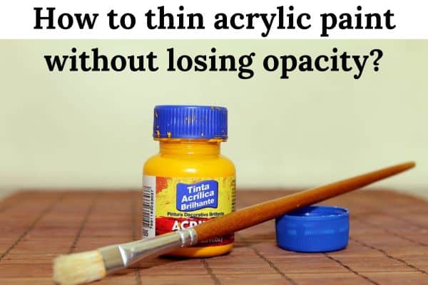 How to thin Acrylic Paint without losing opacity